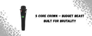 5 Core Crown Dynamic Mic – Rugged, Raw, and Budget-Smart