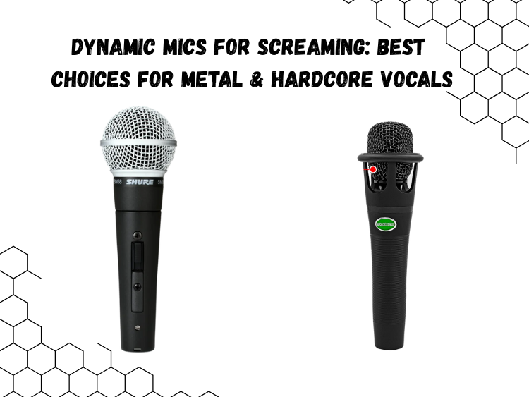 Dynamic Mics for Screaming Best Choices for Metal & Hardcore Vocals