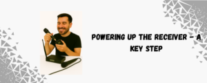 Power Up the Receiver First 
