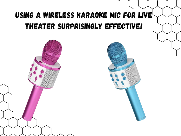 Using a Wireless Karaoke Mic for Live Theater Surprisingly Effective.