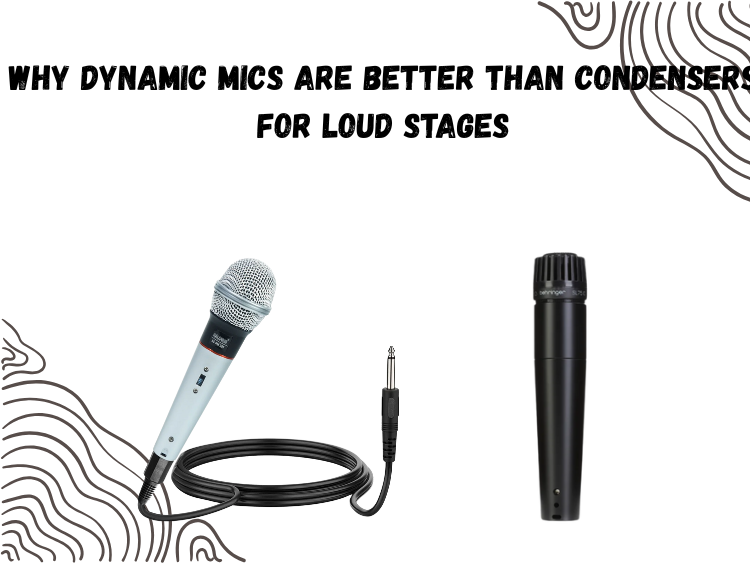 Why Dynamic Mics Are Better Than Condensers for Loud Stages
