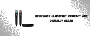 Behringer ULM302MIC Compact and Digitally Clean
