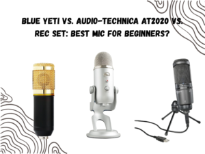 Blue Yeti vs. Audio-Technica AT2020 vs. REC SET Best Mic for Beginners