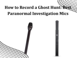 How to Record a Ghost Hunt Best Paranormal Investigation Mics