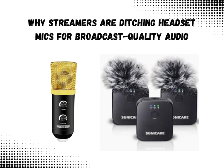 Why Streamers Are Ditching Headset Mics for Broadcast-Quality Audio