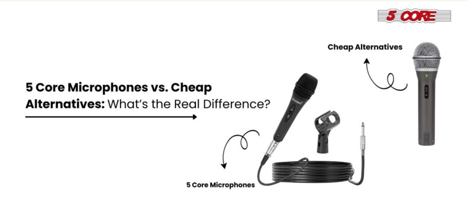 5 Core Microphones vs. Cheap Alternatives What’s the Real Difference