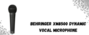 Behringer XM8500 Dynamic vocal mic