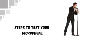 The Real-World Steps for Testing Your Mic